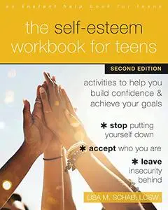 The Self-Esteem Workbook for Teens: Activities to Help You Build Confidence and Achieve Your Goals, 2nd Edition