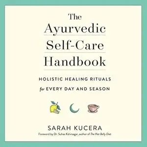 The Ayurvedic Self-Care Handbook: Holistic Healing Rituals for Every Day and Season [Audiobook]