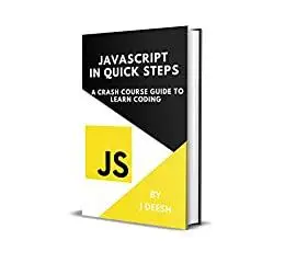 JAVASCRIPT IN QUICK STEPS: A CRASH COURSE GUIDE TO LEARN CODING