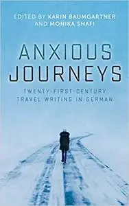 Anxious Journeys: Twenty-First-Century Travel Writing in German