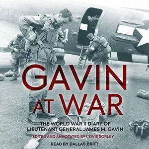 Gavin at War: The World War II Diary of Lieutenant General James M. Gavin [Audiobook]