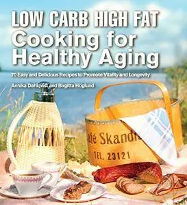 Low Carb High Fat Cooking for Healthy Aging: 70 Easy and Delicious Recipes to Promote Vitality and Longevity (repost)