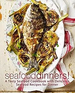 Seafood Dinners!: A Tasty Seafood Cookbook with Delicious Seafood Recipes for Dinner