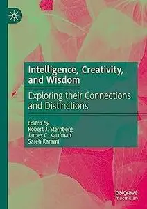 Intelligence, Creativity, and Wisdom: Exploring their Connections and Distinctions