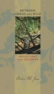 Between Urban and Wild: Reflections from Colorado (Bur Oak Book)