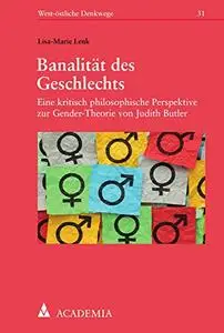 Banalitat Des Geschlechts: Eine Kritisch Philosophische Perspektive Zur Gender-Theorie Von Judith Butler