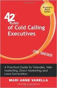 42 Rules of Cold Calling Executives: A Practical Guide for Telesales, Telemarketing, Direct Marketing and Lead Generation