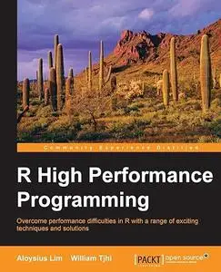 R High Performance Programming: Overcome Performance Difficulties in R With a Range of Exciting Techniques and Solutions