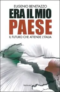 Eugenio Benetazzo - Era il mio Paese. Il futuro che attende l'Italia