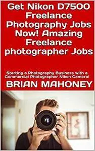 Get Nikon D7500 Freelance Photography Jobs Now! Amazing Freelance photographer Jobs