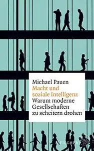 Michael Pauen  - Macht und soziale Intelligenz: Warum moderne Gesellschaften zu scheitern drohen (2019)