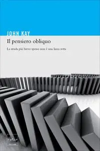 John Kay - Il pensiero obliquo. La strada più breve spesso non è una linea retta