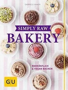 Simply Raw Bakery: Rohköstlich & vegan backen