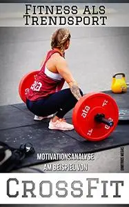 Fitness als Trendsport - Motivationsanalyse am Beispiel von CrossFit (German Edition)