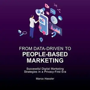 From Data-Driven to People-Based Marketing: Successful Digital Marketing Strategies in a Privacy-First Era [Audiobook]