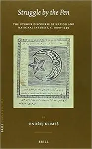 Struggle by the Pen: The Uyghur Discourse of Nation and National Interest, C.1900-1949