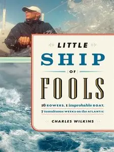 Little Ship of Fools: Sixteen Rowers, One Improbable Boat, Seven Tumultuous Weeks on the Atlantic (repost)
