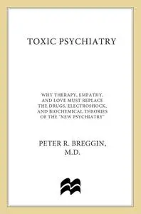 Toxic Psychiatry: Why Therapy, Empathy and Love Must Replace the Drugs, Electroshock, and Biochemical Theories...