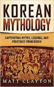 Korean Mythology: Captivating Myths, Legends, and Folktales from Korea