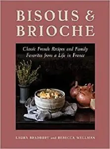 Bisous and Brioche: Classic French Recipes and Family Favorites from a Life in France