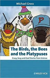 The Birds, the Bees and the Platypuses: Crazy, Sexy and Cool Stories from Science