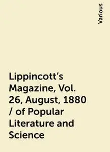 «Lippincott's Magazine, Vol. 26, August, 1880 / of Popular Literature and Science» by Various