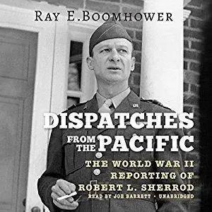 Dispatches from the Pacific: The World War II Reporting of Robert L. Sherrod [Audiobook]