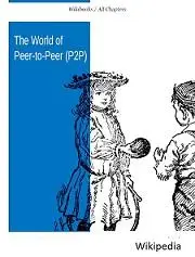 The World of Peer-to-Peer (P2P) by Wikipedia Contributors