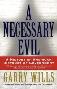 «A Necessary Evil: A History of American Distrust of Government» by Garry Wills