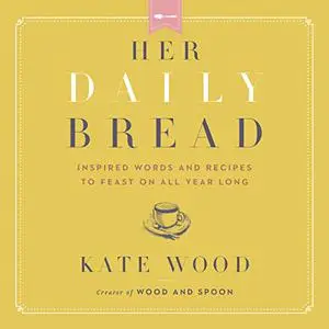 Her Daily Bread: Inspired Words and Recipes to Feast on All Year Long [Audiobook]