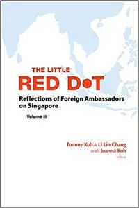 Little Red Dot, The: Reflections Of Foreign Ambassadors On Singapore - Volume III