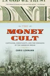 The Money Cult: Capitalism, Christianity, and the Unmaking of the American Dream (repost)