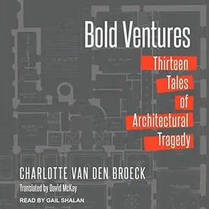 Bold Ventures: Thirteen Tales of Architectural Tragedy [Audiobook]