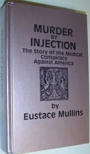 Eustace Mullins - Murder by Injection: The Story of the Medical Conspiracy Against America [Repost]