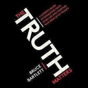 The Truth Matters: A Citizen's Guide to Separating Facts from Lies and Stopping Fake News in Its Tracks [Audiobook]