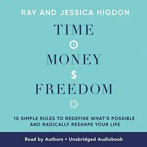 Time, Money, Freedom: 10 Simple Rules to Redefine What's Possible and Radically Reshape Your Life [Audiobook]
