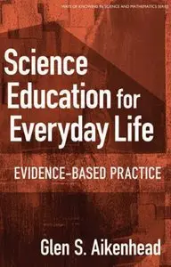 "Science Education for Everyday Life: Evidence-based Practice" by Glen S. Aikenhead