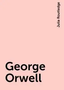 «George Orwell» by Julia Routledge