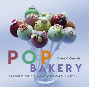 Pop Bakery Kit: 25 recipes for delicious little cakes on sticks