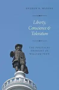 Liberty, Conscience, and Toleration: The Political Thought of William Penn