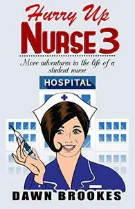 Hurry up Nurse 3: More adventures in the life of a student nurse