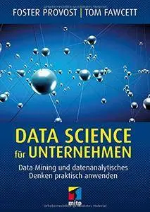Data Science für Unternehmen: Data Mining und datenanalytisches Denken praktisch anwenden