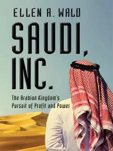 Saudi, Inc.: The Arabian Kingdom's Pursuit of Profit and Power