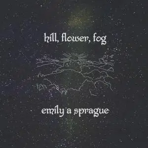 Emily A. Sprague - Hill, Flower, Fog (2020) [Official Digital Download]