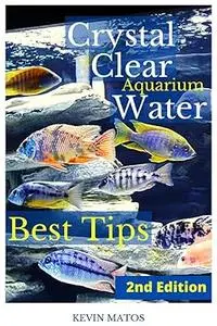 Crystal Clear Aquarium Water: The Easiest, Fastest and Cheapest way to achieve Crystal Clear Water, 2nd edition