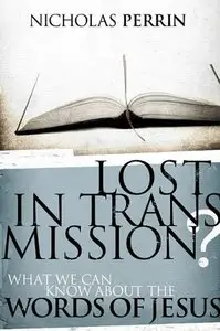 Lost In Transmission?: What We Can Know About the Words of Jesus (Repost)