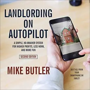 Landlording on AutoPilot: A Simple, No-Brainer System for Higher Profits, Less Work and More Fun, 2nd Edition [Audiobook]