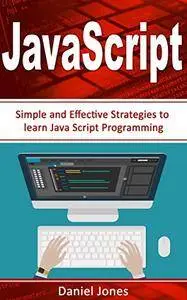 JavaScript: Simple and Effective Strategies to learn JavaScript Programming