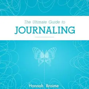 «The Ultimate Guide to Journaling» by Hannah Braime