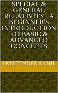 Special & General Relativity : A Beginner's Introduction to Basic & Advanced Concepts